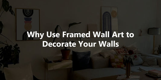 Why Use Framed Wall Art to Decorate Your Walls