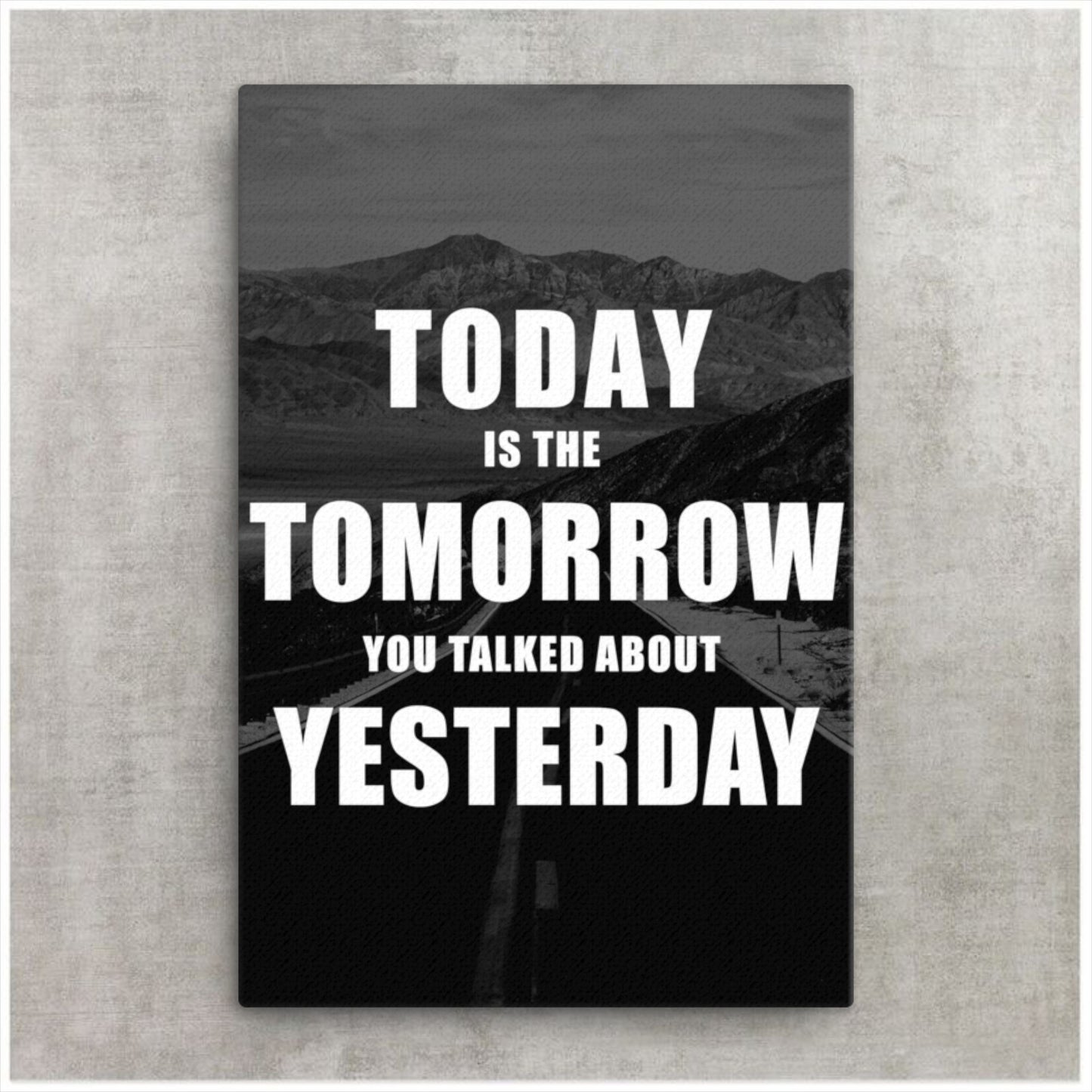today is the tomorrow you talked about yesterday canvas wall art print