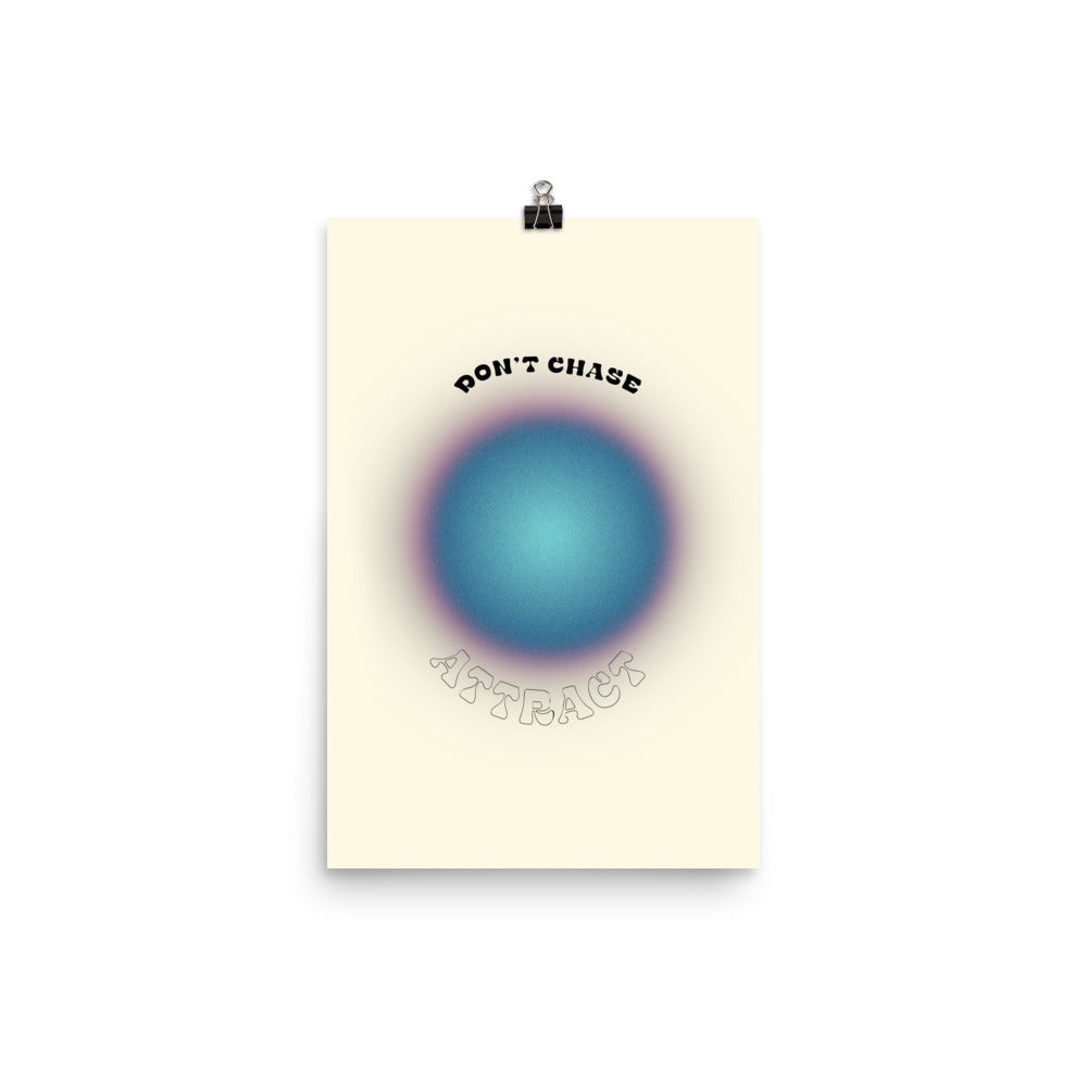 Don't Chase Attract Poster Print