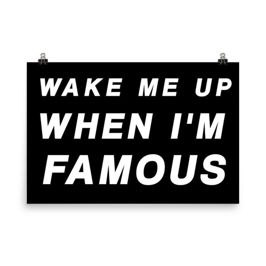 Wake Me Up When I'm Famous Poster Print