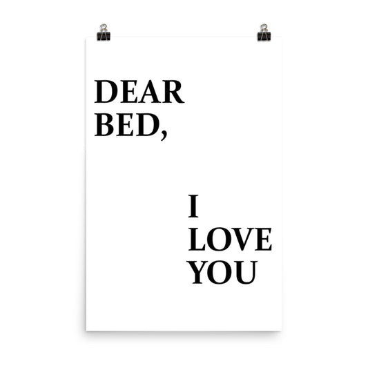 Dear Bed, I Love You Poster Print