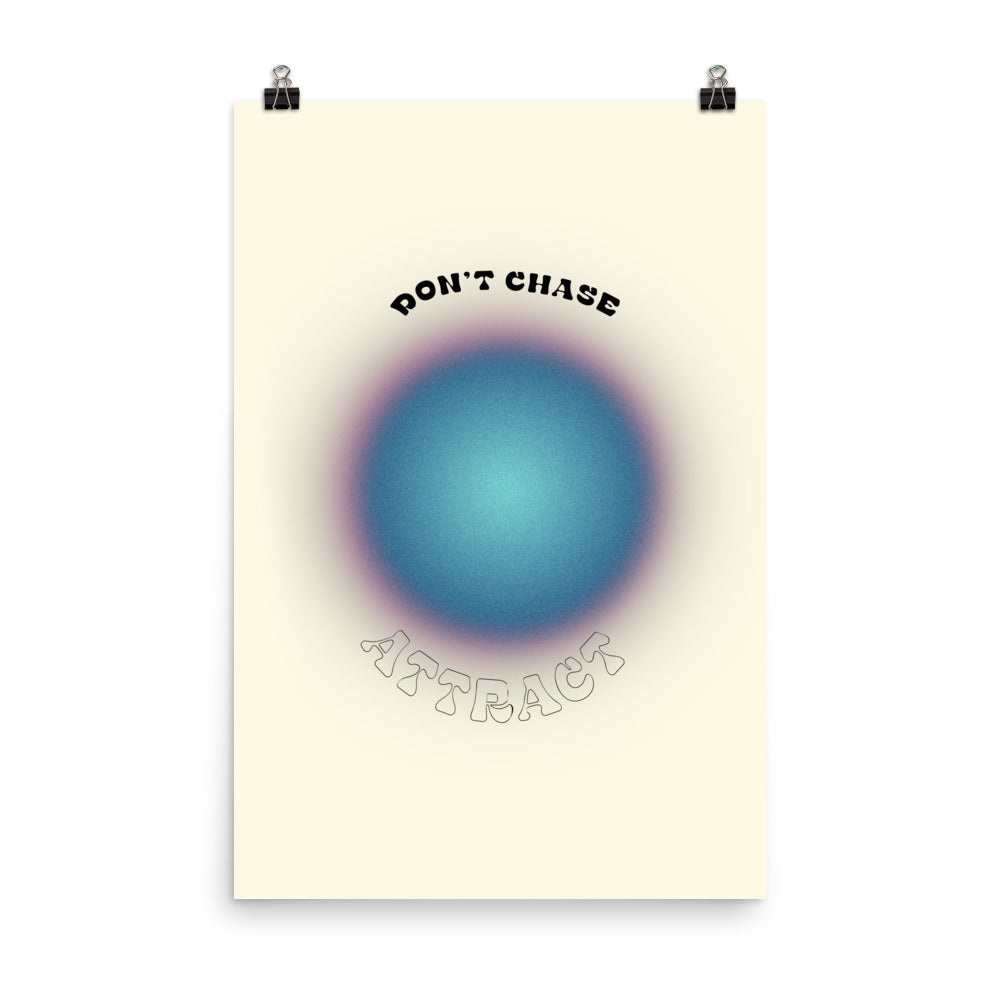Don't Chase Attract Poster Print