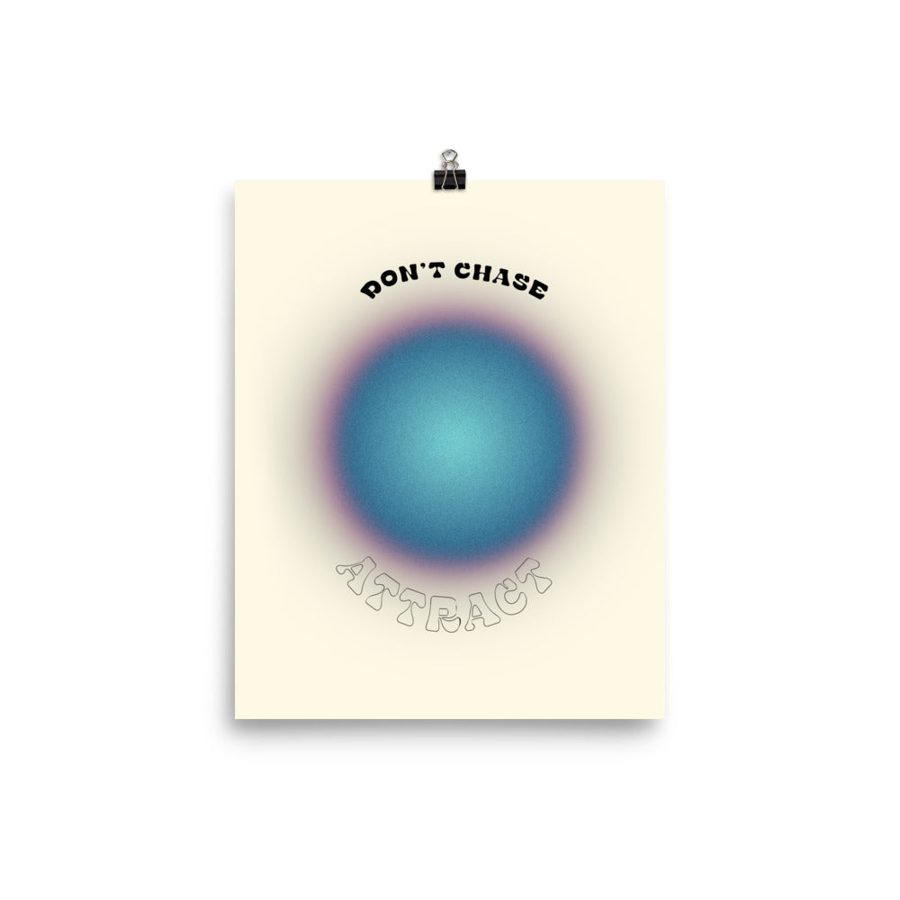 Don't Chase Attract Poster Print