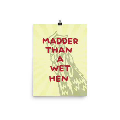 Madder Than A Wet Hen Poster Print
