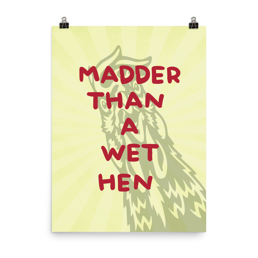 Madder Than A Wet Hen Poster Print