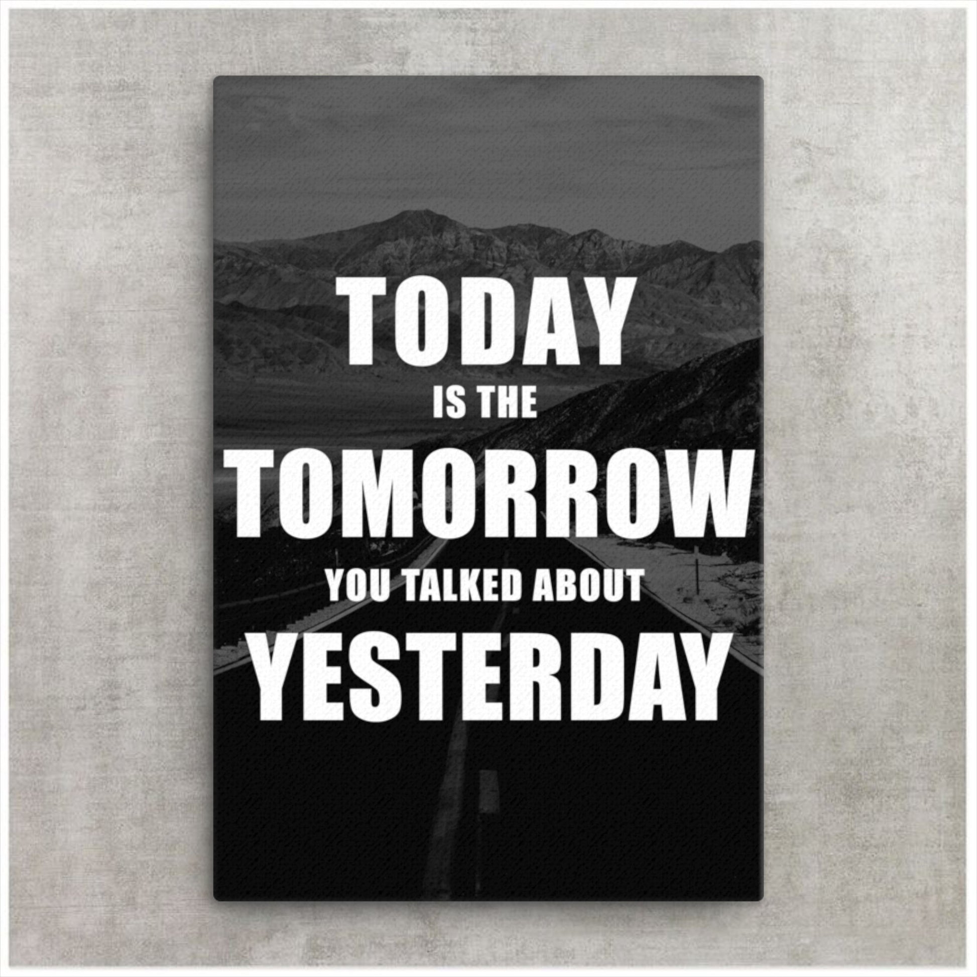 today is the tomorrow you talked about yesterday canvas wall art  print