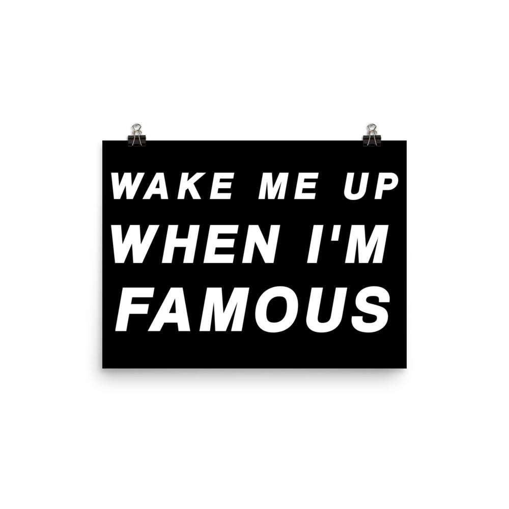 Wake Me Up When I'm Famous Poster Print