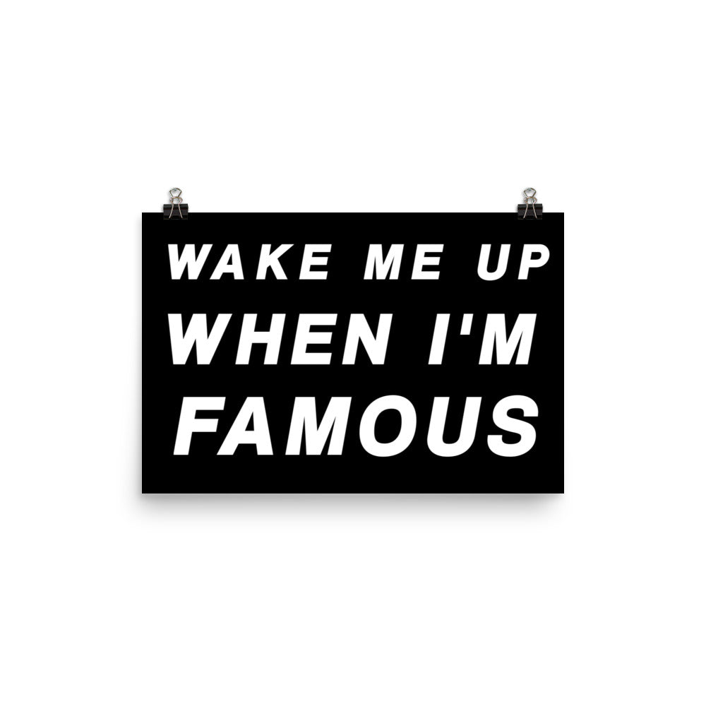 Wake Me Up When I'm Famous Poster Print