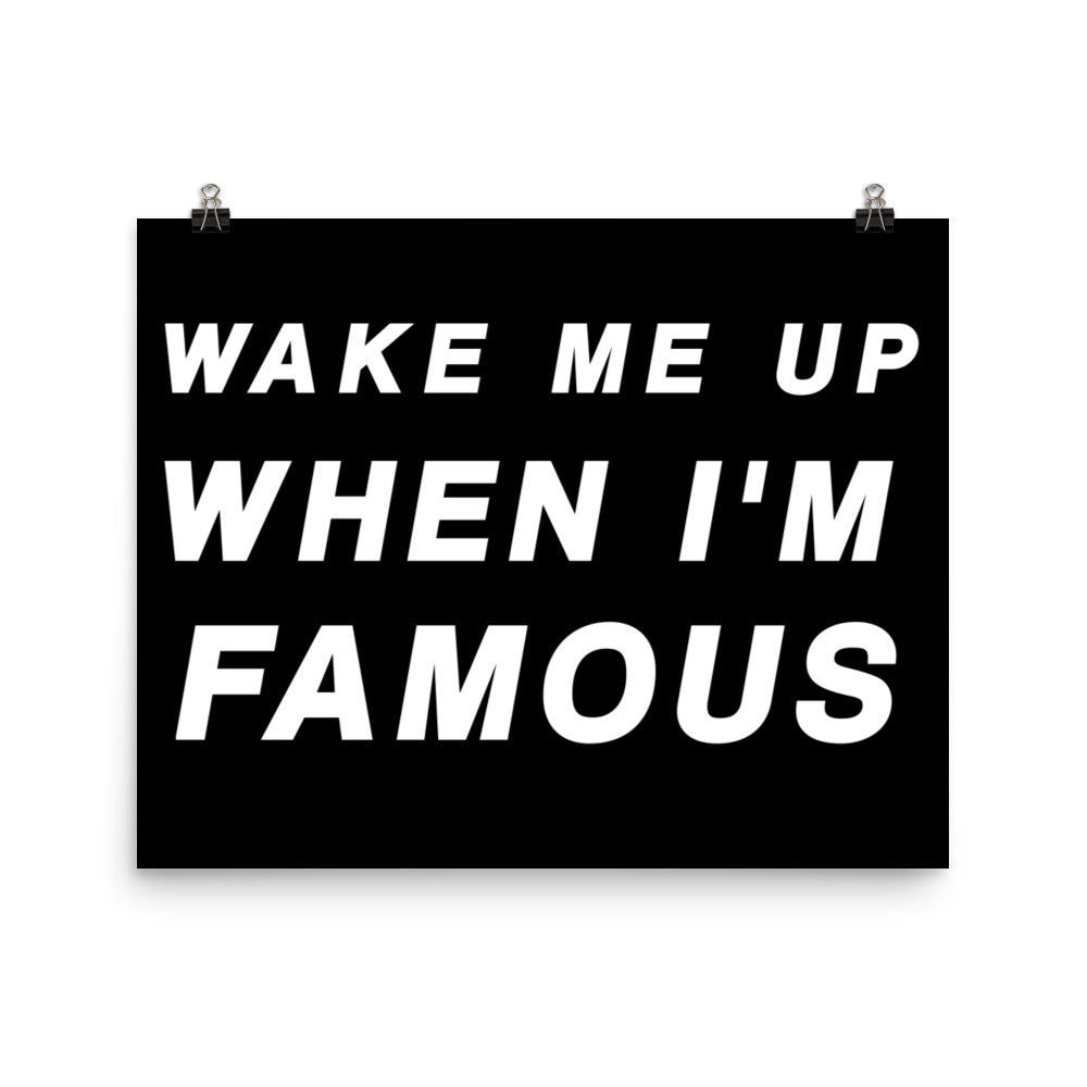 Wake Me Up When I'm Famous Poster Print