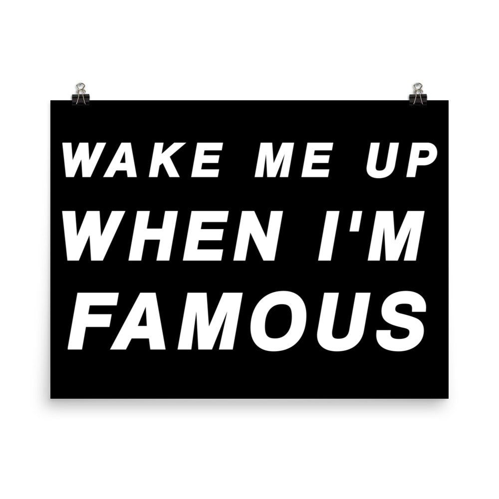 Wake Me Up When I'm Famous Poster Print